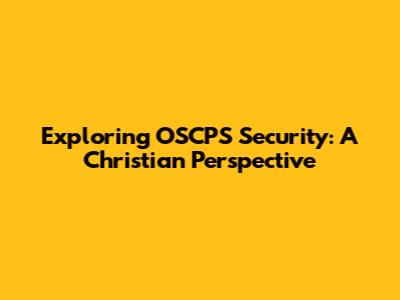 Exploring OSCPS Security: A Christian Perspective