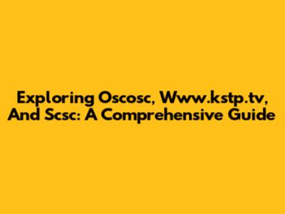 Exploring Oscosc, Www.kstp.tv, And Scsc: A Comprehensive Guide