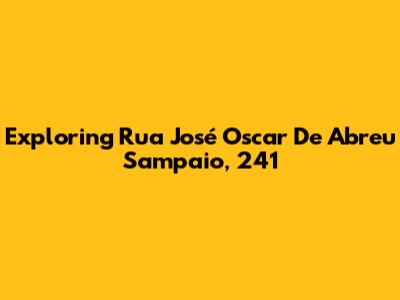 Exploring Rua José Oscar De Abreu Sampaio, 241