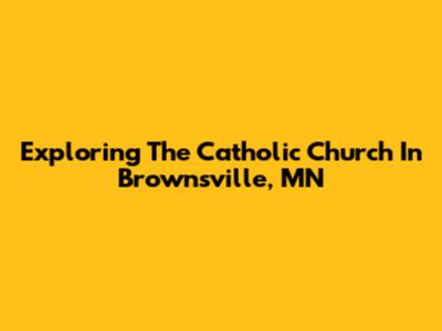 Exploring The Catholic Church In Brownsville, MN