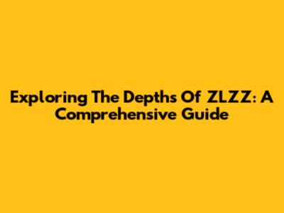 Exploring The Depths Of ZLZZ: A Comprehensive Guide