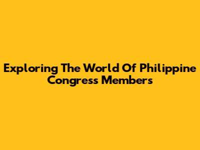 Exploring The World Of Philippine Congress Members