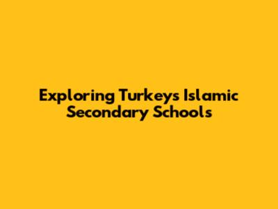 Exploring Turkey's Islamic Secondary Schools