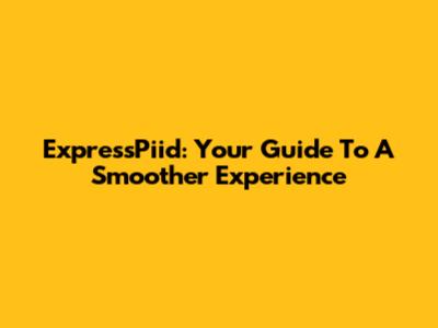 ExpressPiid: Your Guide To A Smoother Experience