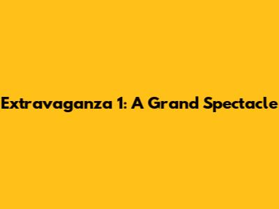 Extravaganza 1: A Grand Spectacle