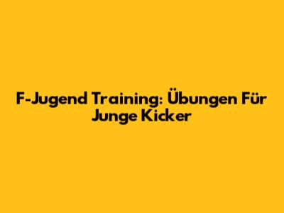 F-Jugend Training: Übungen Für Junge Kicker
