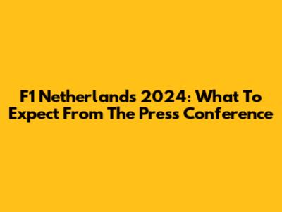 F1 Netherlands 2024: What To Expect From The Press Conference
