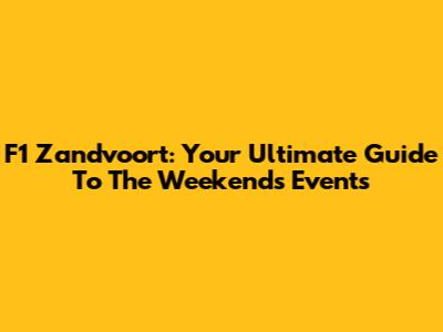 F1 Zandvoort: Your Ultimate Guide To The Weekend's Events