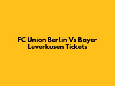 FC Union Berlin Vs Bayer Leverkusen Tickets