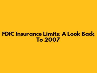 FDIC Insurance Limits: A Look Back To 2007