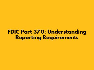 FDIC Part 370: Understanding Reporting Requirements