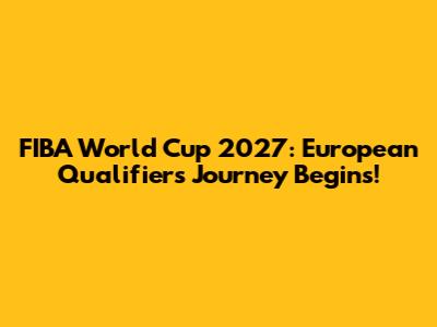 FIBA World Cup 2027: European Qualifiers Journey Begins!