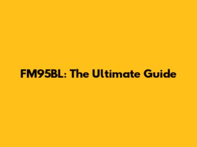 FM95BL: The Ultimate Guide