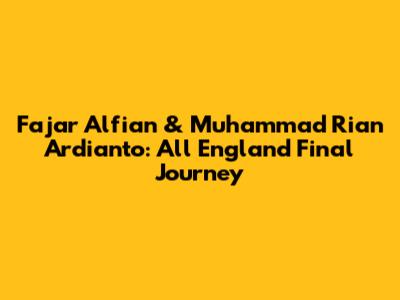 Fajar Alfian & Muhammad Rian Ardianto: All England Final Journey