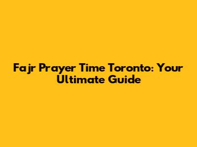 Fajr Prayer Time Toronto: Your Ultimate Guide