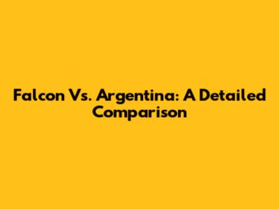 Falcon Vs. Argentina: A Detailed Comparison