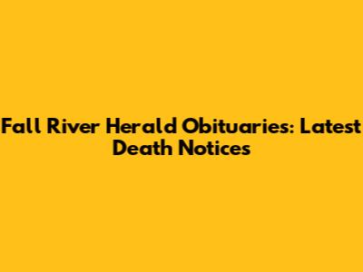 Fall River Herald Obituaries: Latest Death Notices