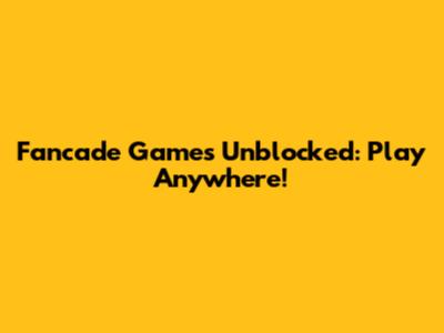 Fancade Games Unblocked: Play Anywhere!