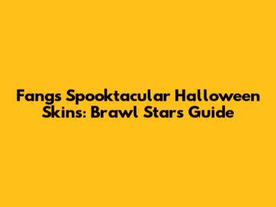 Fang's Spooktacular Halloween Skins: Brawl Stars Guide