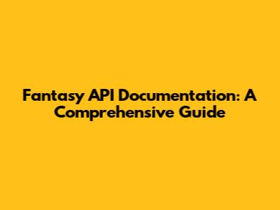 Fantasy API Documentation: A Comprehensive Guide
