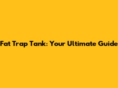 Fat Trap Tank: Your Ultimate Guide