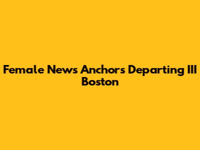 Female News Anchors Departing III Boston