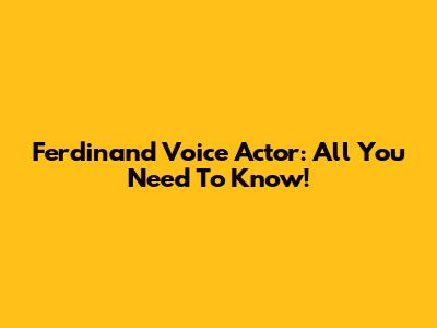 Ferdinand Voice Actor: All You Need To Know!
