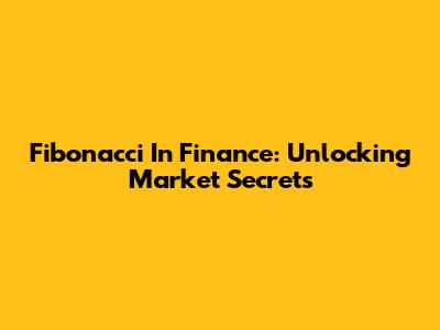 Fibonacci In Finance: Unlocking Market Secrets