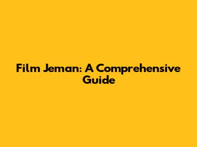 Film Jeman: A Comprehensive Guide