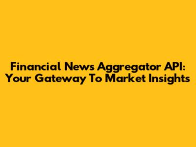 Financial News Aggregator API: Your Gateway To Market Insights