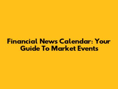 Financial News Calendar: Your Guide To Market Events
