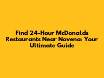 Find 24-Hour McDonald's Restaurants Near Novena: Your Ultimate Guide