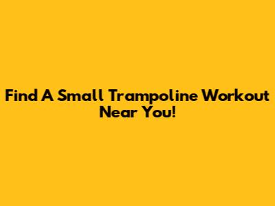 Find A Small Trampoline Workout Near You!