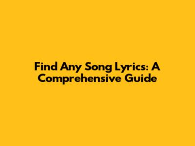 Find Any Song Lyrics: A Comprehensive Guide