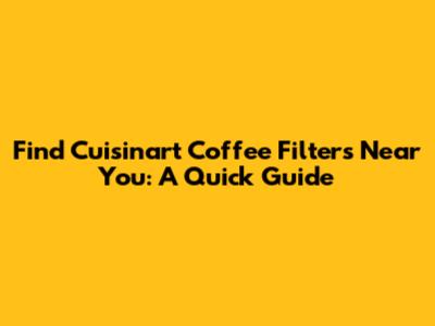 Find Cuisinart Coffee Filters Near You: A Quick Guide