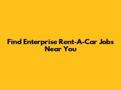 Find Enterprise Rent-A-Car Jobs Near You