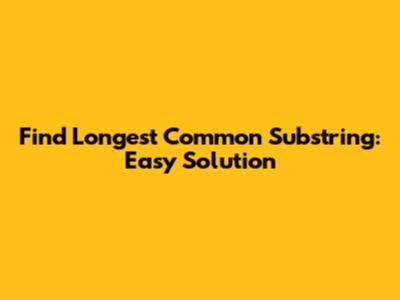 Find Longest Common Substring: Easy Solution