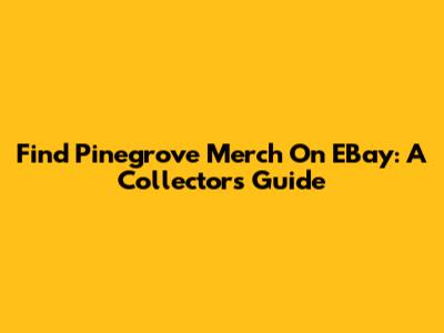Find Pinegrove Merch On EBay: A Collector's Guide