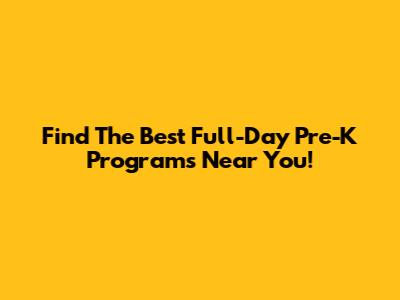 Find The Best Full-Day Pre-K Programs Near You!