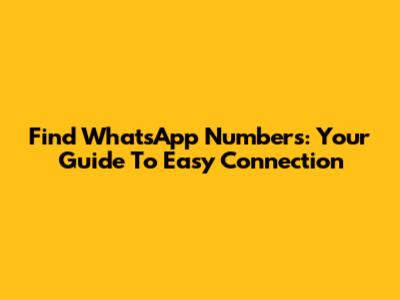 Find WhatsApp Numbers: Your Guide To Easy Connection