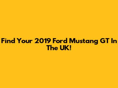 Find Your 2019 Ford Mustang GT In The UK!