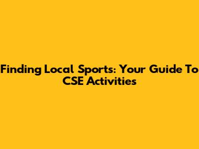 Finding Local Sports: Your Guide To CSE Activities