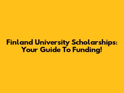 Finland University Scholarships: Your Guide To Funding!