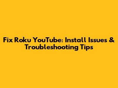 Fix Roku YouTube: Install Issues & Troubleshooting Tips