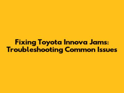 Fixing Toyota Innova Jams: Troubleshooting Common Issues