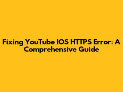 Fixing YouTube IOS HTTPS Error: A Comprehensive Guide