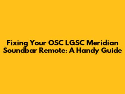 Fixing Your OSC LGSC Meridian Soundbar Remote: A Handy Guide