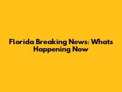 Florida Breaking News: What's Happening Now