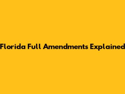 Florida Full Amendments Explained
