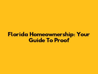 Florida Homeownership: Your Guide To Proof